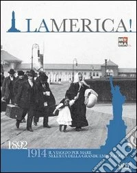 La merica! 1892-1914 da Genova a Ellis Island. Il viaggio per mare negli anni dell'emigrazione italiana libro