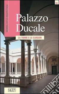 Palazzo Ducale. La torre e le carceri