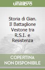 Storia di Gian. Il Battaglione Vestone tra R.S.I. e Resistenza