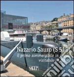 Nazario Sauro (S 518). Il primo sommergibile in acqua visitabile in Italia. Ediz. illustrata libro