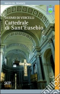 Duomo di Vercelli. Cattedrale di S. Eusebio