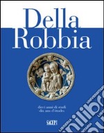 Della Robbia. Dieci anni di studi. Ediz. italiana, francese e inglese