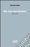 Non sono mica Batman! libro