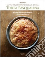 Le ventiquattro bellezze della torta pasqualina. Quattro ricette fondamentali per un capolavoro libro