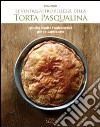 Le ventiquattro bellezze della torta pasqualina. Quattro ricette fondamentali per un capolavoro libro