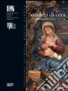 Sortilegi di cera. La ceroplastica tra arte e scienza. Ediz. illustrata libro