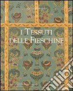 I tessuti delle Fieschine. Ediz. illustrata libro