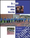 Atletica Alba Docilia. 40 anni di gioventù libro