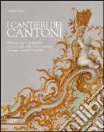 I cantieri dei Cantoni. Relazioni, opere, vicissitudini di una famiglia della Svizzera italiana in Liguria (secoli XVI-XVIII). Ediz. illustrata libro