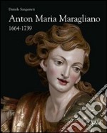 Anton Maria Maragliano 1664-1739. «Insignis sculptor Genue». Ediz. illustrata libro