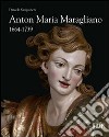 Anton Maria Maragliano 1664-1739. «Insignis sculptor Genue». Ediz. illustrata libro