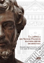 La cappella dei signori Franzoni magnificamente architettata. Alessandro Algardi, Domenico Guidi e uno spazio del Seicento genovese. Ediz. italiana e inglese libro