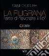 La filigrana. L'arte di lavorare il filo. Ediz. illustrata libro