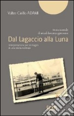 Dal Lagaccio alla luna. Interpretazione per immagini di una storia normale libro