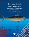 Le ragioni del tonno. Storia, biologia, pesca e tutela del tonno rosso mediterraneo libro