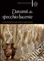 Davanti allo specchio lucente. Ceramiche greche nella Galleria degli Specchi. Ediz. illustrata libro