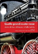 Quelle grandi ruote rosse. Storie di vita e di lavoro in Valle Scrivia libro