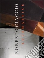 Roberto Ciaccio. Lucematrice. Ediz. multilingue