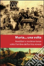 A Murta... una volta. Aneddoti e testimonianze sotto l'ombra dell'antica rovere