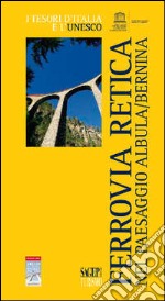 La Ferrovia Retica nel paesaggio Albula/Bernina libro