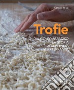 Trofie. Dal Golfo Paradiso la storia di una pasta mediterranea libro