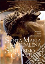 L'oratorio della Confraternita di Santa Maria Maddalena e del Santissimo Crocefisso libro