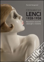 Ceramiche Lenci 1928-1938. Esposizioni storiche, cataloghi e réclame. Ediz. illustrata libro