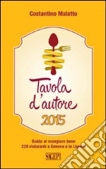 Tavola d'autore. Guida al mangiare bene. 220 ristoranti a Genova e in Liguria libro