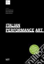 Italian Performance Art. Percorsi e protagonisti della action art italiana. Ediz. multilingue libro