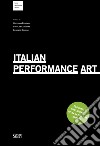 Italian Performance Art. Percorsi e protagonisti della action art italiana. Ediz. multilingue libro
