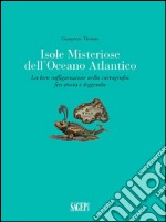 Isole misteriose dell'Oceano Atlantico. La loro raffigurazione nella cartografia fra storia e leggenda