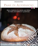 Pane di Altopascio. Storia e tradizione di un grande pane italiano. Ediz. italiana e inglese