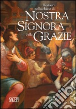 Restauri nella chiesa di Nostra Signora delle Grazie. Giovan Bernardo Lama, Giovanni Battista Paggi, Cesare e Alessandro Semino. Ediz. illustrata libro