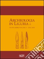 Archeologia in Liguria (2012-2013). Vol. 5