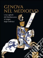 Genova nel Medioevo. Una capitale del Mediterraneo nell'età degli Embriaci. Ediz. illustrata libro