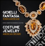 Gioielli fantasia. Sogni americani-Costume jewelry. American dreams. Ediz. bilingue libro