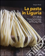 La pasta in Liguria. Storia, tradizioni, attualità libro