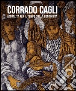 Corrado Cagli. Attualità per il tempo della continuità. Ediz. bilingue libro