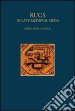 Rugs. In late Medieval Siena. Ediz. illustrata libro