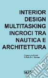 Interior design multitasking. Incroci tra nautica e architettura libro