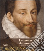 Le meraviglie del mondo. Le collezioni di Carlo Emanuele I di Savoia. Ediz. illustrata libro