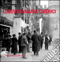 Ludovico Maria Chierici. Un fotografo genovese di primo Novecento libro