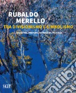 Rubaldo Merello tra Divisionismo e Simbolismo. Segantini, Previati, Nomellini, Pellizza. Ediz. illustrata