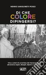 Di che colore dipingersi? Vita a colori di un'artista del Novecento attraverso segni, disegni, dipinti e parole