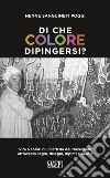 Di che colore dipingersi? Vita a colori di un'artista del Novecento attraverso segni, disegni, dipinti e parole libro