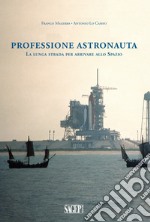 Professione astronauta. La lunga strada per arrivare allo Spazio libro