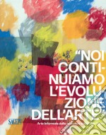 «Noi continuiamo l'evoluzione dell'arte». Arte informale dalle collezioni della GAM-Torino. Ediz. illustrata libro