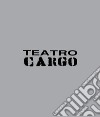 Teatro Cargo 1994-2017. Fuori dal centro, fuori dagli schemi libro di Sicignano Laura