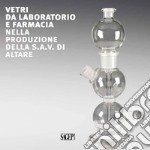 Vetri da laboratorio e farmacia nella produzione della S.A.V. di Altare. Ediz. italiana e inglese libro