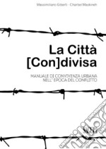 La città (con)divisa. Manuale di convivenza urbana nell'epoca del conflitto libro